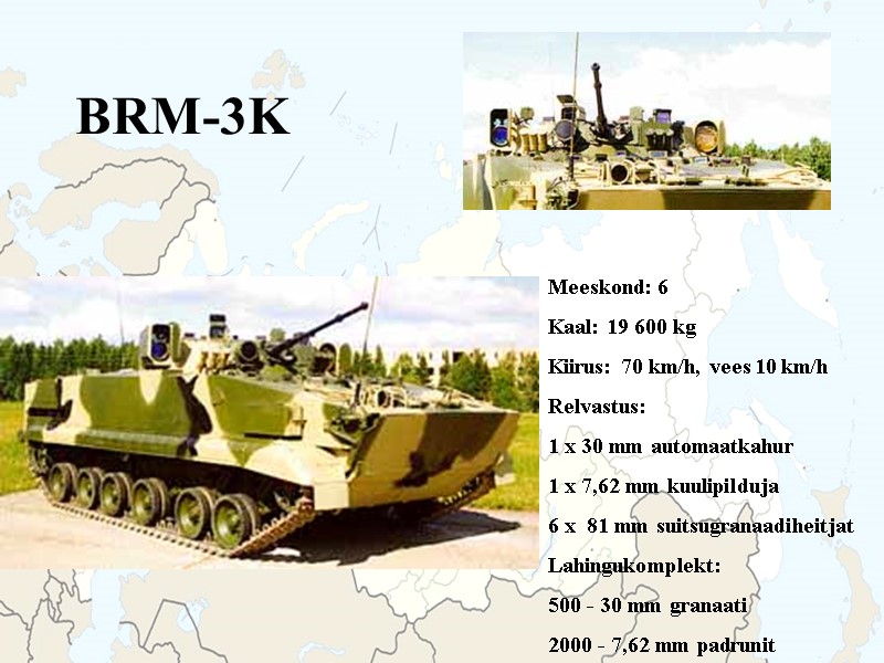 BRM-3K  Meeskond: 6 Kaal: 19 600 kg Kiirus: 70 km/h, vees 10 km/h
